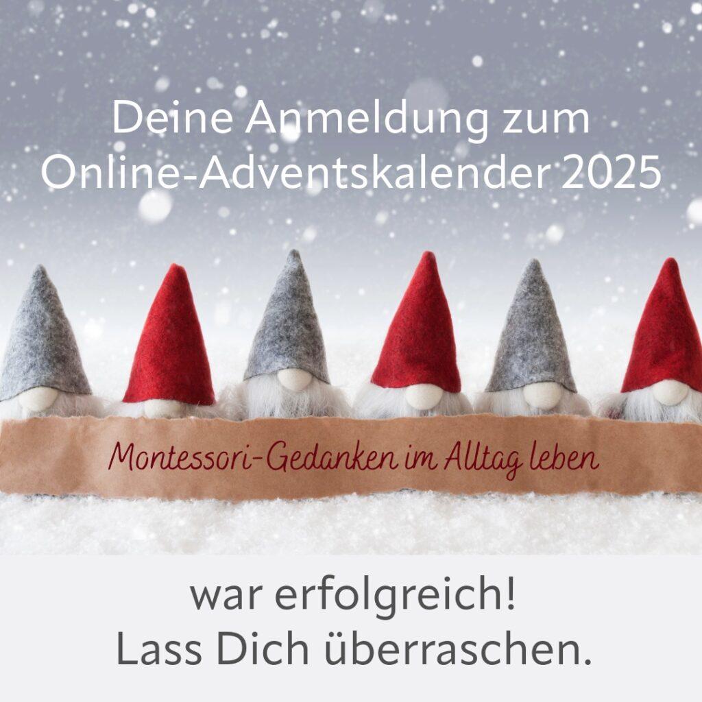 Deine Anmeldung zum Online-Adventskalender "Montessor-Gedanken im Alltag leben" war erfolgreich.